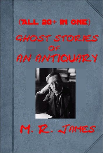 Complete Ghost Stories Anthologies of M. R. James (20+ in 1)