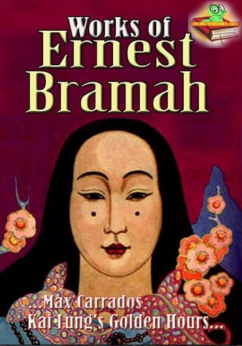 Works of Ernest Bramah: Max Carrados, The Wallet of Kai Lung, and more!