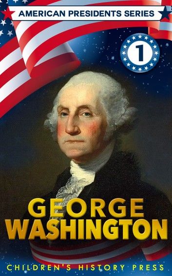 American Presidents Series: George Washington for Kids