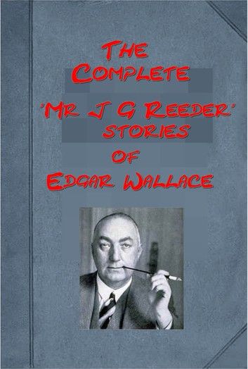 Complete Mystery Detective Mr J G Reeder Anthologies of Edgar Wallace