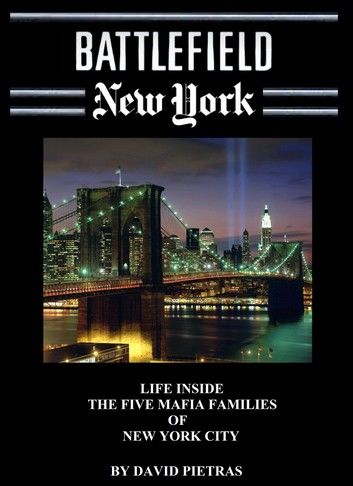 BATTLEFIELD NEW YORK LIFE INSIDE THE FIVE MAFIA FAMILIES OF NEW YORK CITY