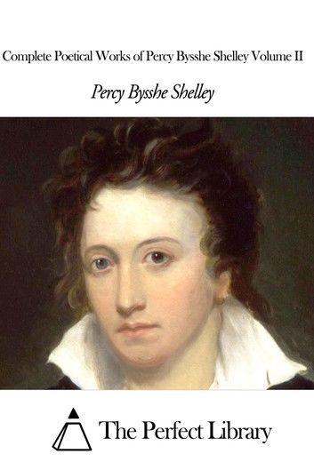 Complete Poetical Works of Percy Bysshe Shelley Volume II