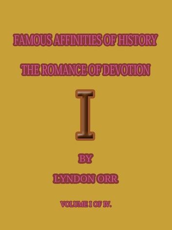 FAMOUS AFFINITIES OF HISTORY THE ROMANCE OF DEVOTION 1