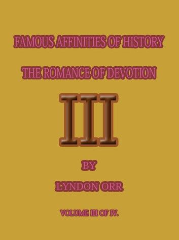 FAMOUS AFFINITIES OF HISTORY THE ROMANCE OF DEVOTION 3