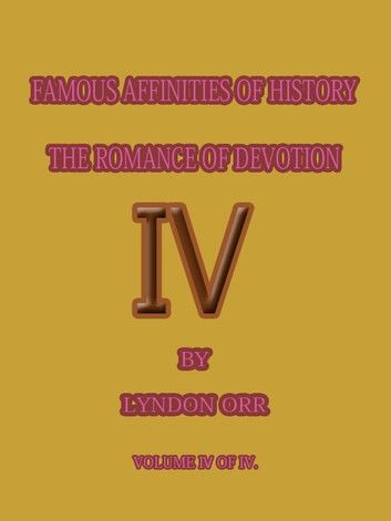 FAMOUS AFFINITIES OF HISTORY THE ROMANCE OF DEVOTION 4