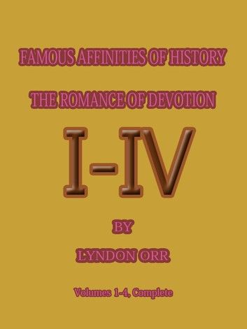 FAMOUS AFFINITIES OF HISTORY THE ROMANCE OF DEVOTION 1-4
