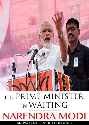 The Prime Minister in Waiting: Narender Modi