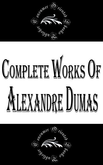 Complete Works of Alexandre Dumas Great French Writer of Historical Novels