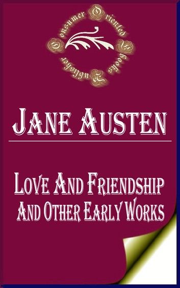 Love and Friendship, and Other Early Works