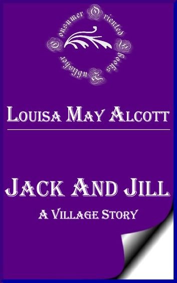 Jack and Jill: A Village Story by Louisa May Alcott