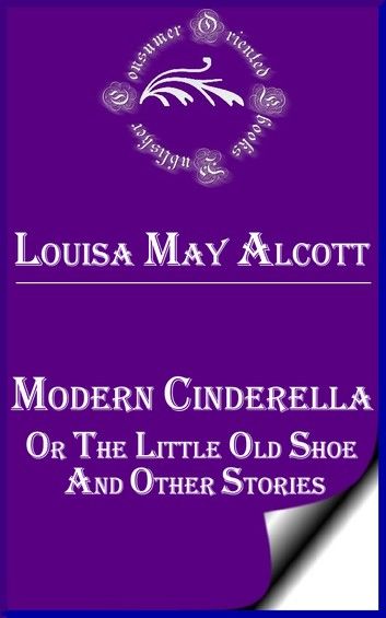 Modern Cinderella, Or, The Little Old Shoe, and Other Stories