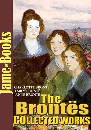 The Brontës’s Collected Works: 12 Works (Jane Eyre, Wuthering Heights , The Tenant of Wildfell Hall, Shirley ,Plus More!)