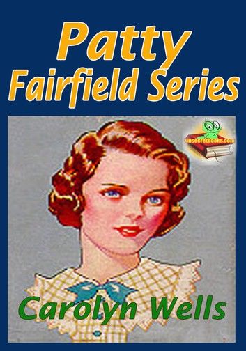 Patty Fairfield Series: Patty Fairfield, Patty at Home, and More!