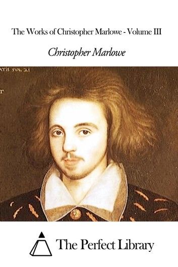 The Works of Christopher Marlowe - Volume III