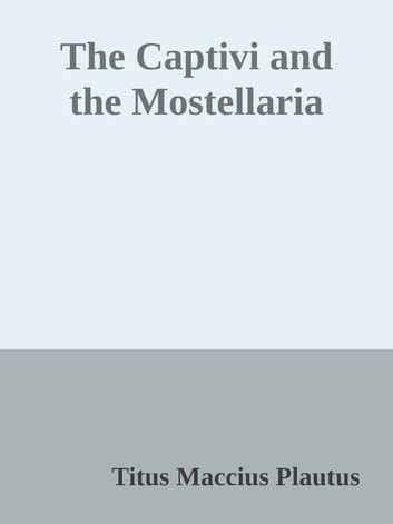 The Captivi and the Mostellaria