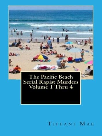 The Pacific Beach Serial Rapist Murders Volume 1 Thru 4