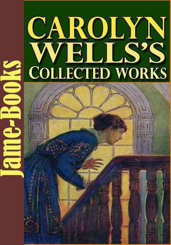 Carolyn Wells’s Collected Works: 35 Works With Over 200 Illustrations