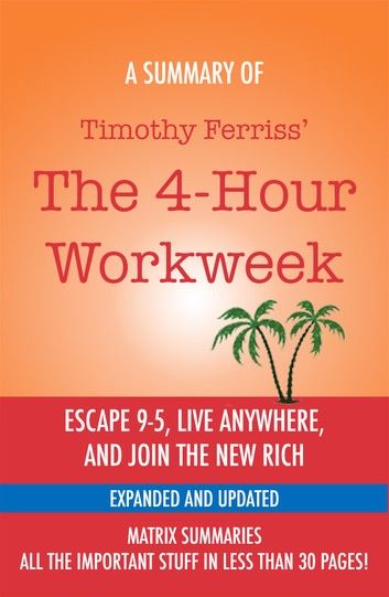 The 4-Hour Workweek: Escape 9-5, Live Anywhere, and Join the New Rich by Timothy Ferriss - A Summary