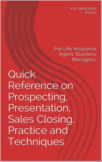 Quick Reference on Prospecting, Presentation, Sales Closing Practice and Techniques:
