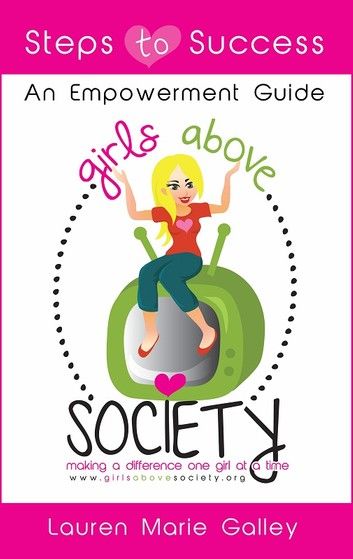 Girls Above Society Steps To Success: An Empowerment Guide