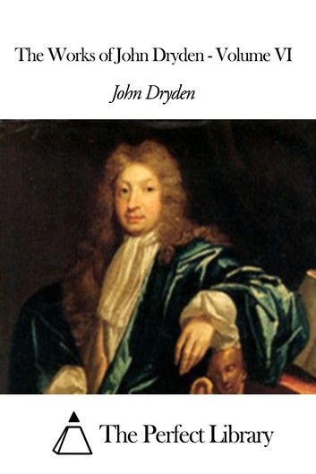 The Works of John Dryden - Volume VI