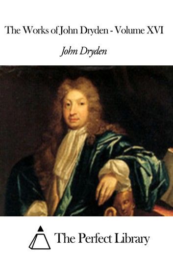 The Works of John Dryden - Volume XVI