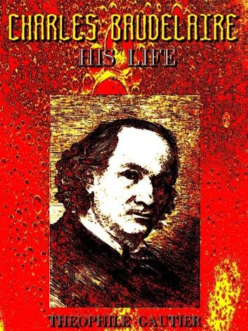 Charles Baudelaire, His Life (English Edition)