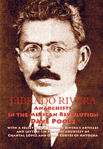 Librado Rivera. Anarchists in the Mexican Revolution