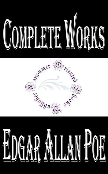 Complete Works of Edgar Allan Poe American Author, Poet, Editor, and Literary Critic (Annotated)