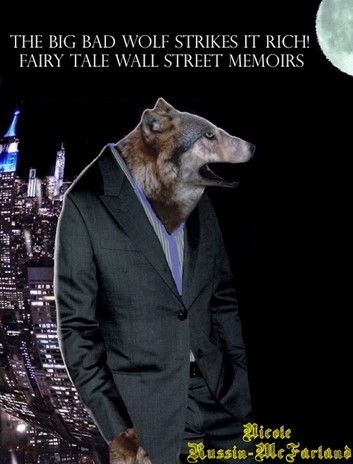 The Big Bad Wolf Strikes It Rich! Wolfy Fairy Tale Wall Street Memoirs