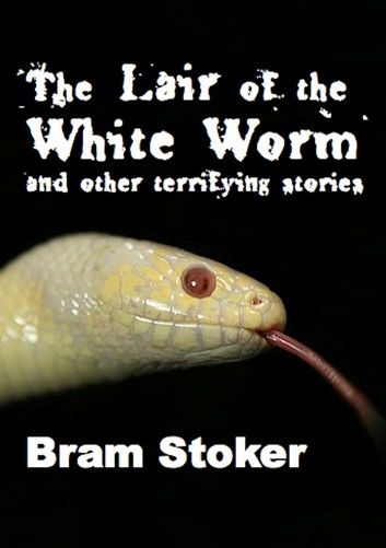 The Lair of the White Worm and other terrifying stories (Illustrated Edition)
