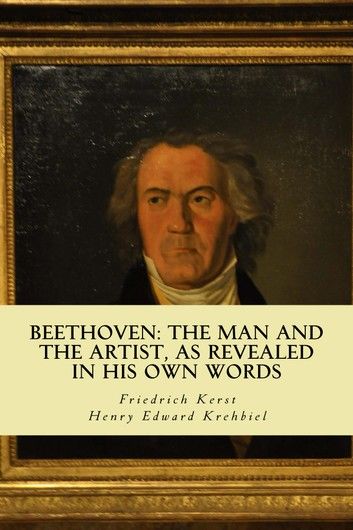 Beethoven: the Man and the Artist, as Revealed in his own Words