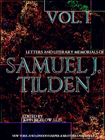 Letters and Literary Memorials of Samuel J. Tilden Volume 1 (of 2)