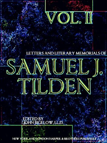 Letters and Literary Memorials of Samuel J. Tilden Volume 2 (of 2)