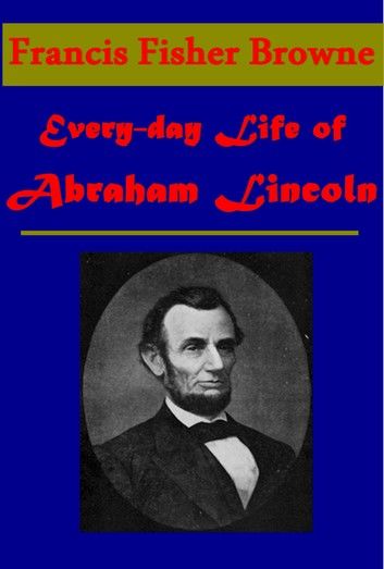 The Every-day Life of Abraham Lincoln