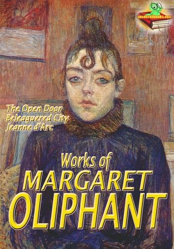 Works of Margaret Oliphant: The Open Door, A Beleaguered City, and More! (21 Works)