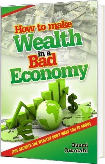HOW TO MAKE WEALTH IN A BAD ECONOMY