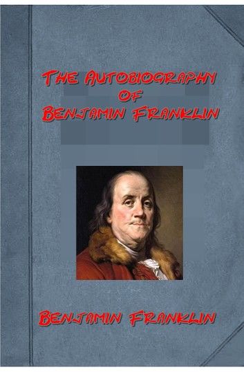The Autobiography of Benjamin Franklin (Illustrated)