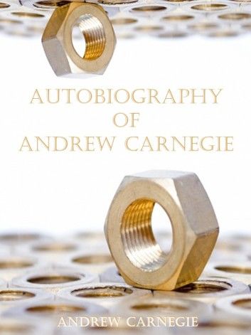 Autobiography of Andrew Carnegie (Illustrated)