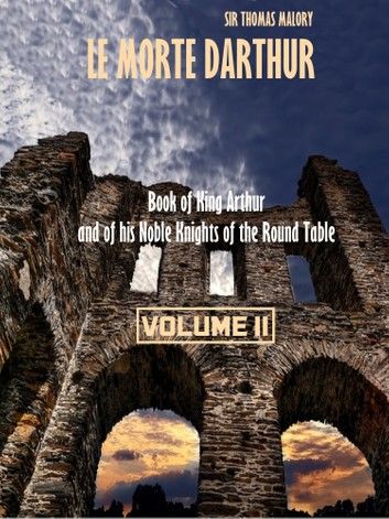 Le Morte Darthur : Book of King Arthur and of his Noble Knights of the Round Table, Volume II (Illustrated)