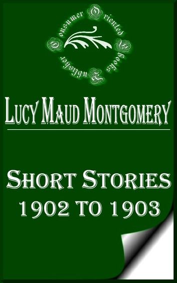 Lucy Maud Montgomery Short Stories, 1902 to 1903