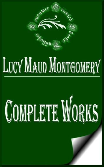 Complete Works of Lucy Maud Montgomery Great Canadian Author