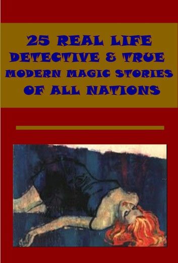25 REAL LIFE DETECTIVE & TRUE MODERN MAGIC STORIES