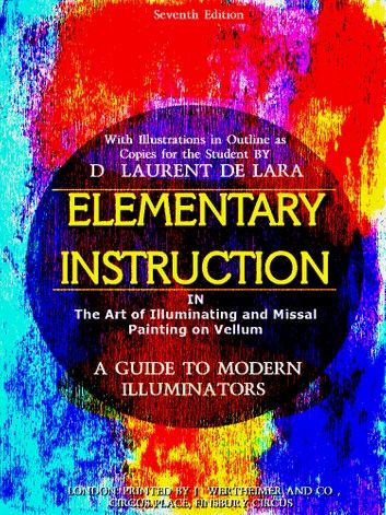Elementary Instruction in The Art of Illuminating and Missal Painting on Vellum