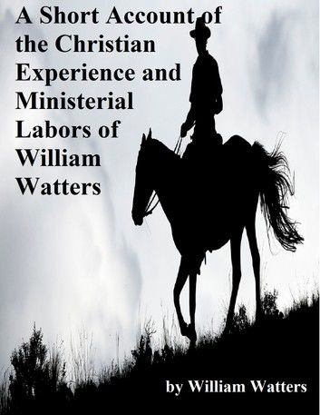 A Short Account of the Christian Experience and Ministerial Labors of William Watters