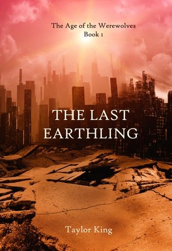 The Last Earthling: The Age of The Werewolves—Book 1