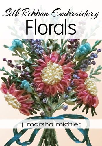 Silk Ribbon Embroidery: Florals
