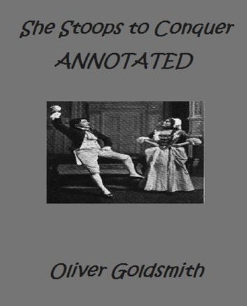 She Stoops to Conquer; or, The Mistakes of a Night. A Comedy (Annotated)