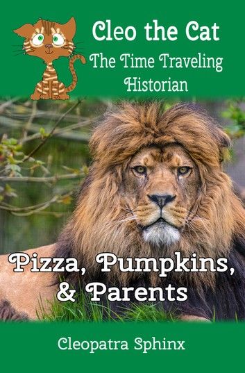 Cleo the Cat, the Time Traveling Historian: Pizza, Pumpkins, and Parents