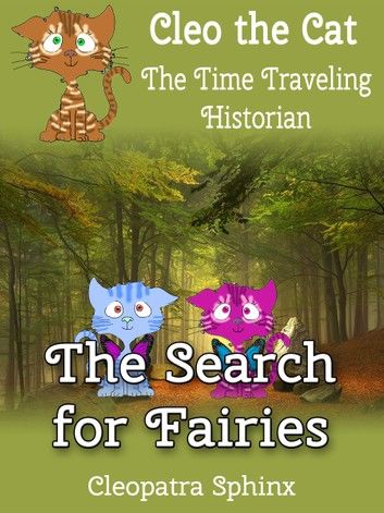 Cleo the Cat, the Time Traveling Historian #4: The Search for Fairies